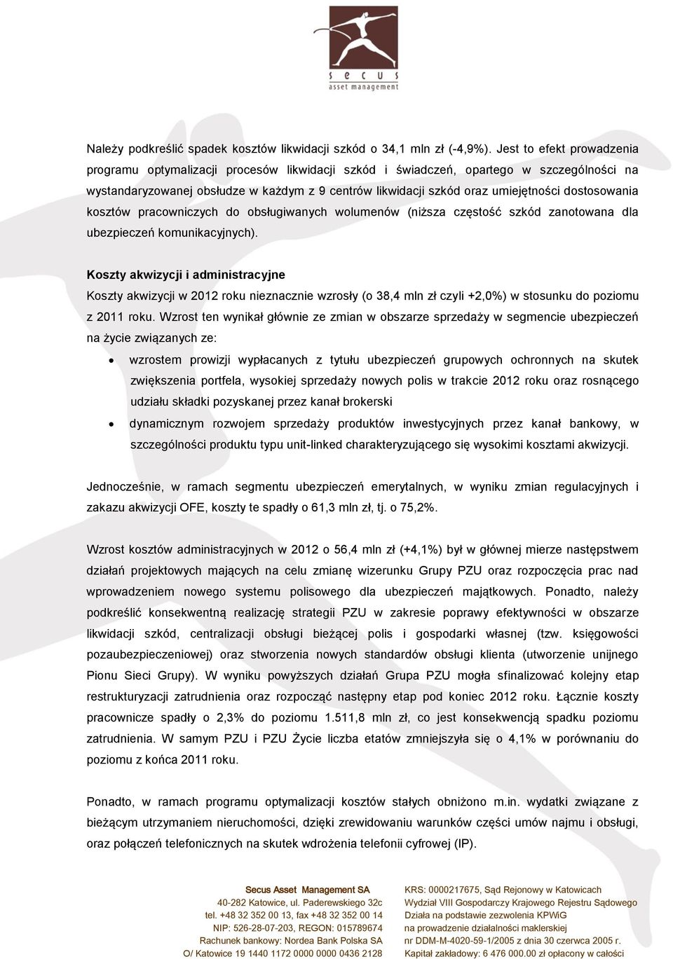 dostosowania kosztów pracowniczych do obsługiwanych wolumenów (niższa częstość szkód zanotowana dla ubezpieczeń komunikacyjnych).