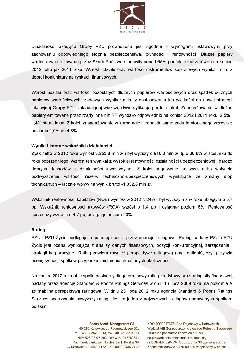 in. z dobrej koniunktury na rynkach finansowych. Wzrost udziału oraz wartości pozostałych dłużnych papierów wartościowych oraz spadek dłużnych papierów wartościowych rządowych wynikał m.in. z dostosowania ich wielkości do nowej strategii lokacyjnej Grupy PZU zakładającej większą dywersyfikację portfela lokat.