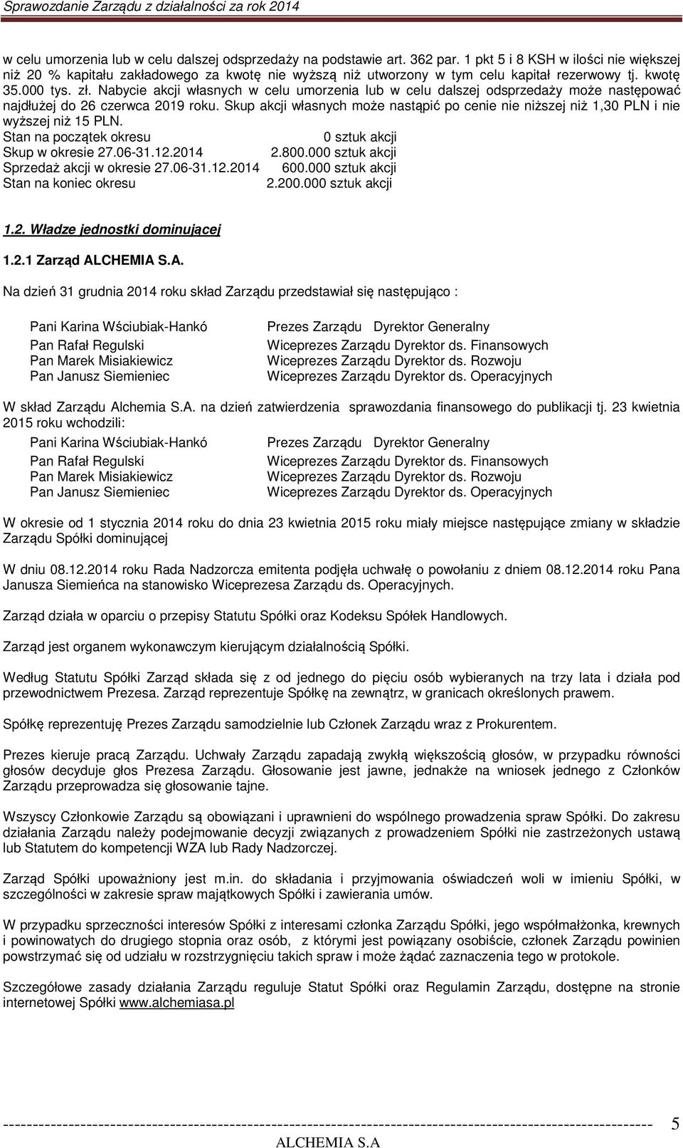 Nabycie akcji własnych w celu umorzenia lub w celu dalszej odsprzedaży może następować najdłużej do 26 czerwca 2019 roku.