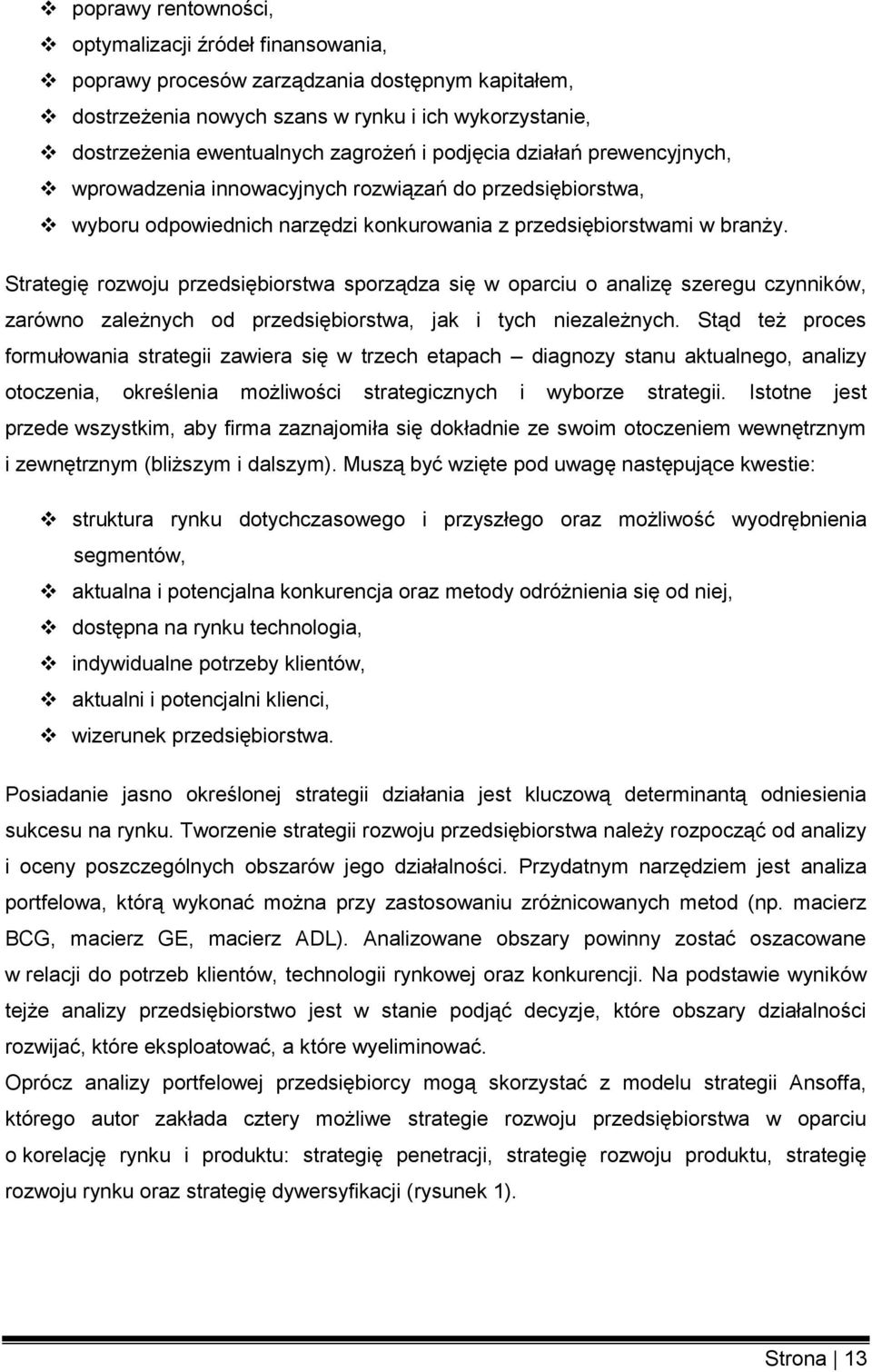 Strategię rozwoju przedsiębiorstwa sporządza się w oparciu o analizę szeregu czynników, zarówno zależnych od przedsiębiorstwa, jak i tych niezależnych.