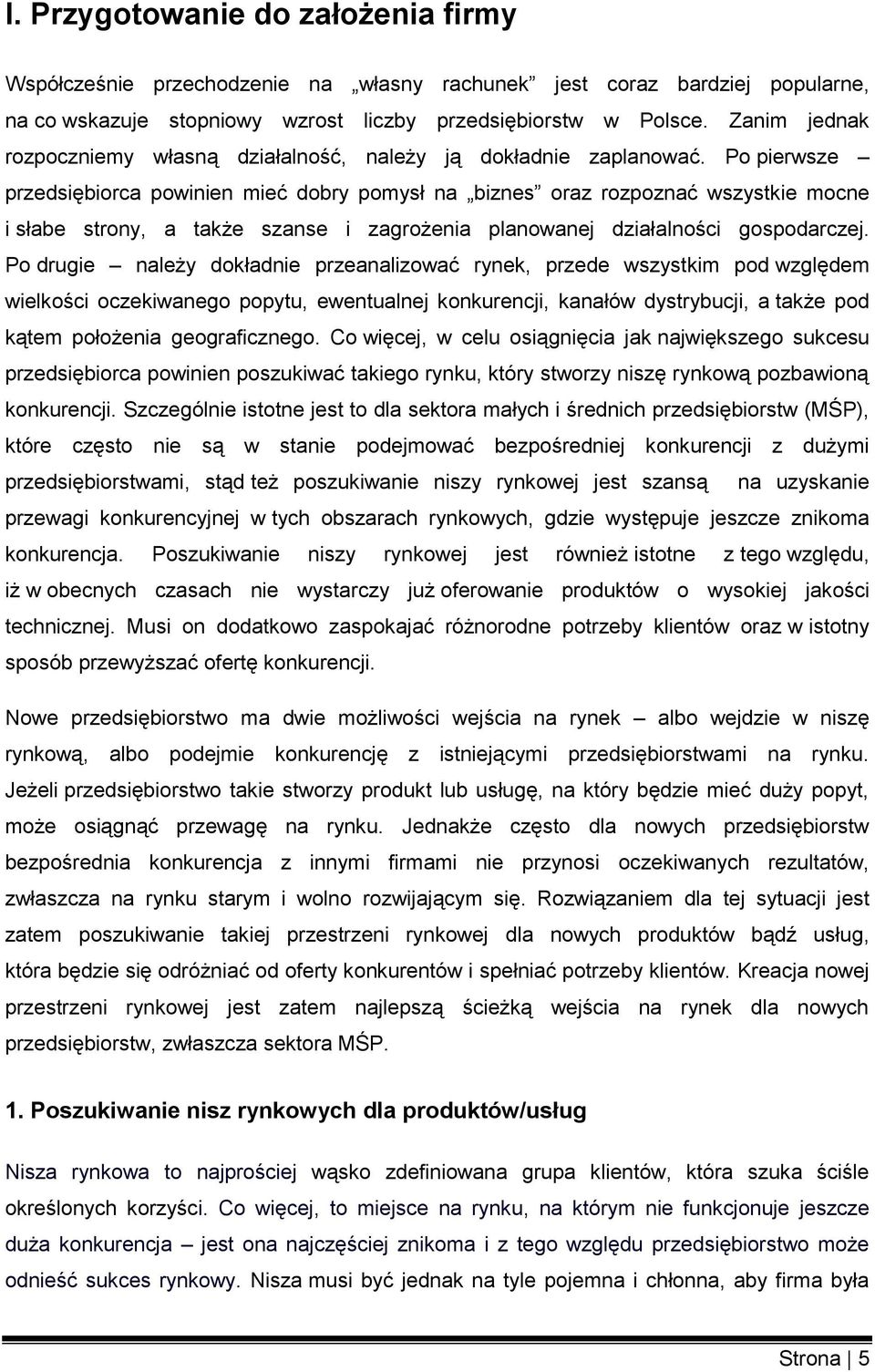 Po pierwsze przedsiębiorca powinien mieć dobry pomysł na biznes oraz rozpoznać wszystkie mocne i słabe strony, a także szanse i zagrożenia planowanej działalności gospodarczej.