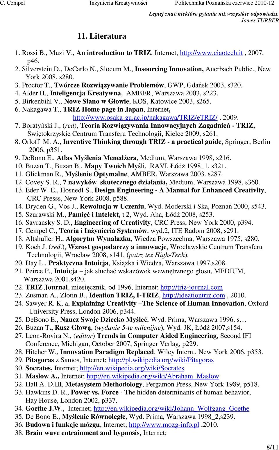 , Inteligencja Kreatywna, AMBER, Warszawa 2003, s223. 5. Birkenbihl V., Nowe Siano w Głowie, KOS, Katowice 2003, s265. 6. Nakagawa T., TRIZ Home page in Japan, Internet, http://www.osaka-gu.ac.