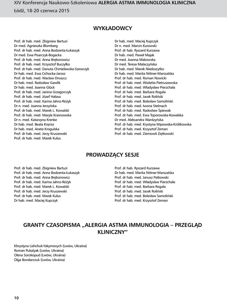 dr hab. med. Józef Hałasa Prof. dr hab. med. Karina Jahnz-Różyk Dr n. med. Joanna Jerzyńska Prof. dr hab. med. Marek L. Kowalski Prof. dr hab. med. Maryla Krasnowska Dr n. med. Katarzyna Krenke Dr hab.