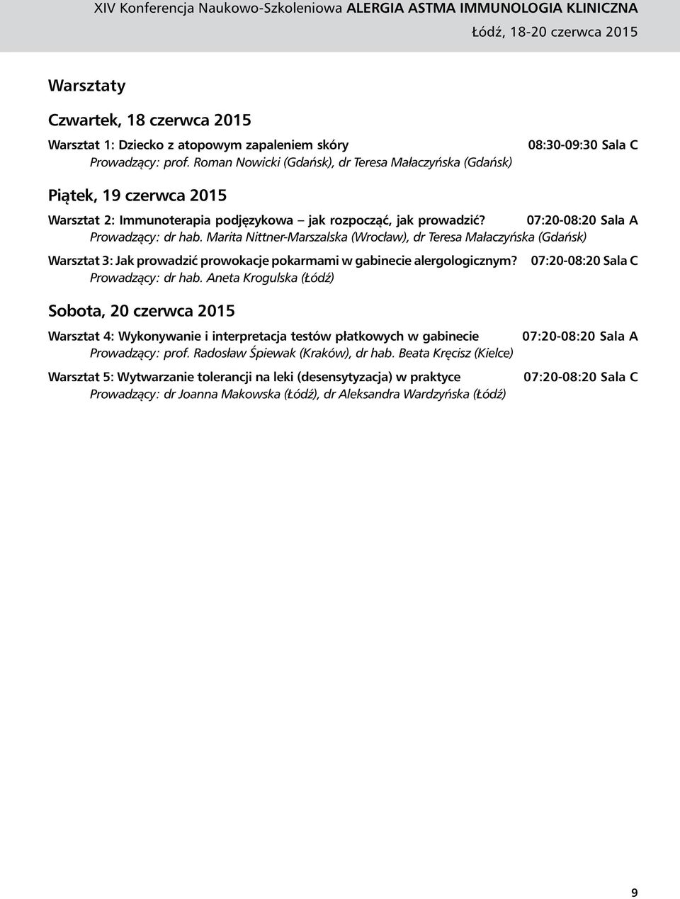 07:20-08:20 Sala A Prowadzący: dr hab. Marita Nittner-Marszalska (Wrocław), dr Teresa Małaczyńska (Gdańsk) Warsztat 3: Jak prowadzić prowokacje pokarmami w gabinecie alergologicznym?