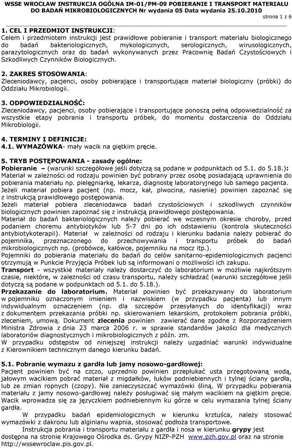wirusologicznych, parazytologicznych oraz do badań wykonywanych przez Pracownię Badań Czystościowych i Szkodliwych Czynników Biologicznych. 2.