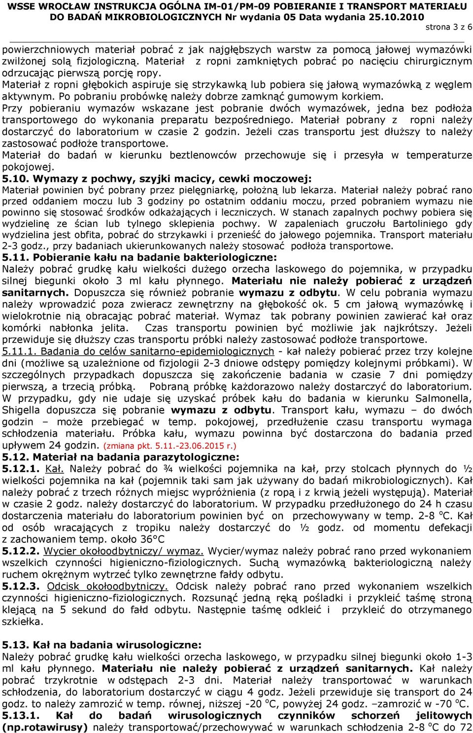 Po pobraniu probówkę należy dobrze zamknąć gumowym korkiem. Przy pobieraniu wymazów wskazane jest pobranie dwóch wymazówek, jedna bez podłoża transportowego do wykonania preparatu bezpośredniego.