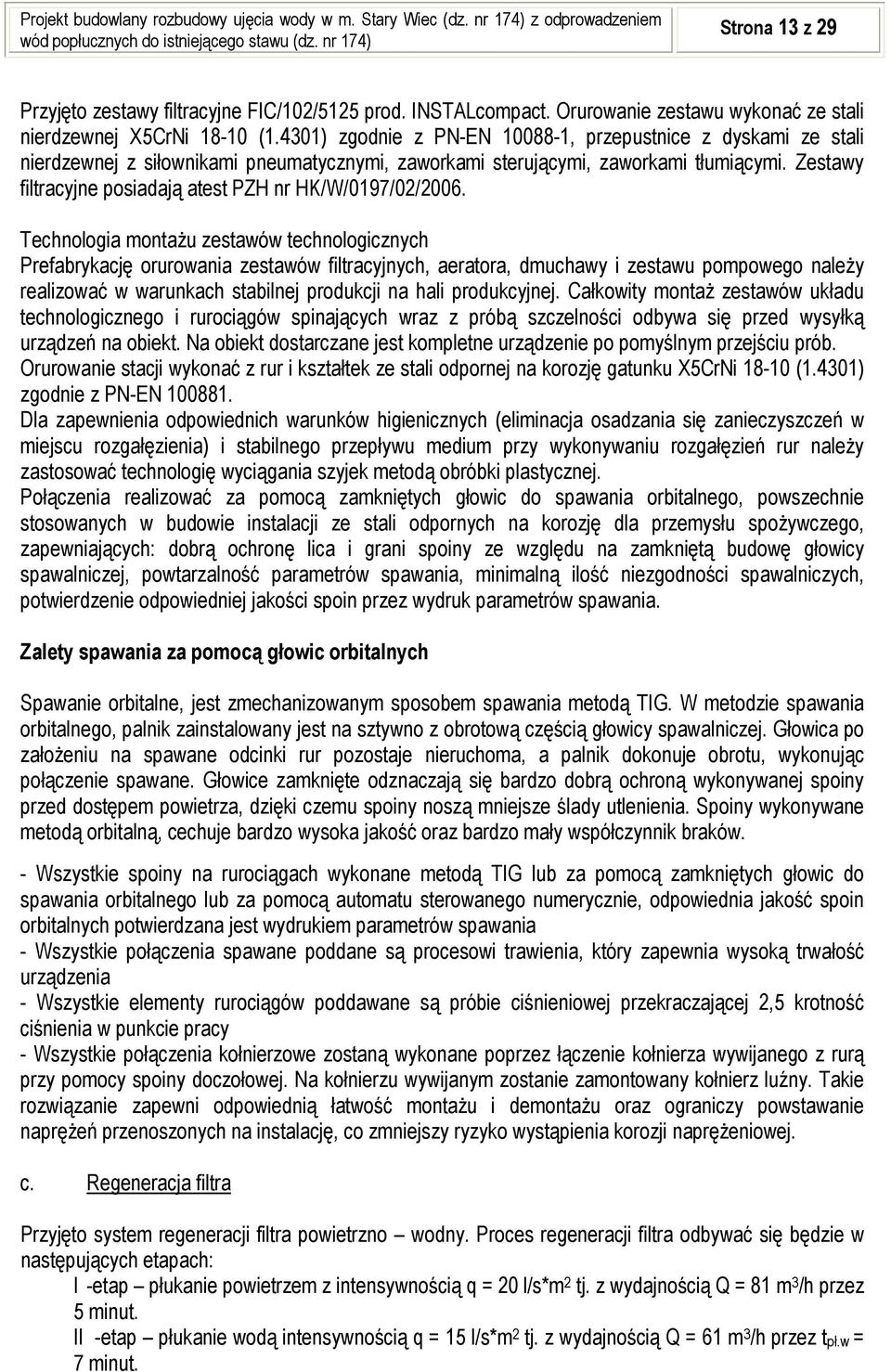 Zestawy filtracyjne posiadają atest PZH nr HK/W/0197/02/2006.