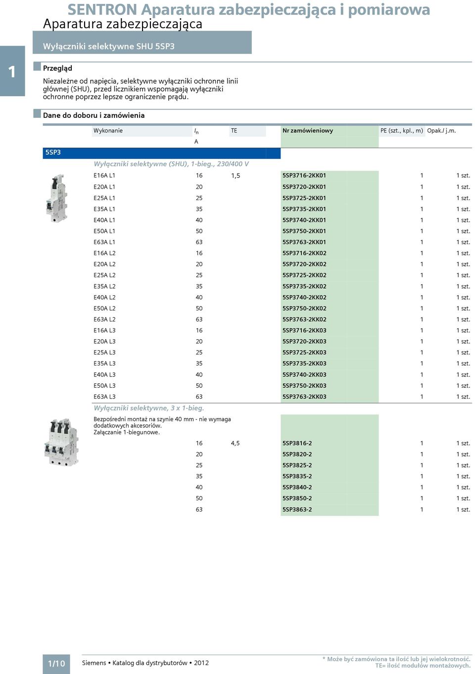 , 230/400 V A E16A L1 16 1,5 5SP3716-2KK01 1 1 szt. E20A L1 20 5SP3720-2KK01 1 1 szt. E25A L1 25 5SP3725-2KK01 1 1 szt. E35A L1 35 5SP3735-2KK01 1 1 szt. E40A L1 40 5SP3740-2KK01 1 1 szt.