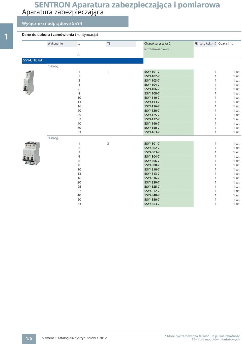 10 5SY4110-7 1 1 szt. 13 5SY4113-7 1 1 szt. 16 5SY4116-7 1 1 szt. 20 5SY4120-7 1 1 szt. 25 5SY4125-7 1 1 szt. 32 5SY4132-7 1 1 szt. 40 5SY4140-7 1 1 szt. 50 5SY4150-7 1 1 szt. 63 5SY4163-7 1 1 szt.