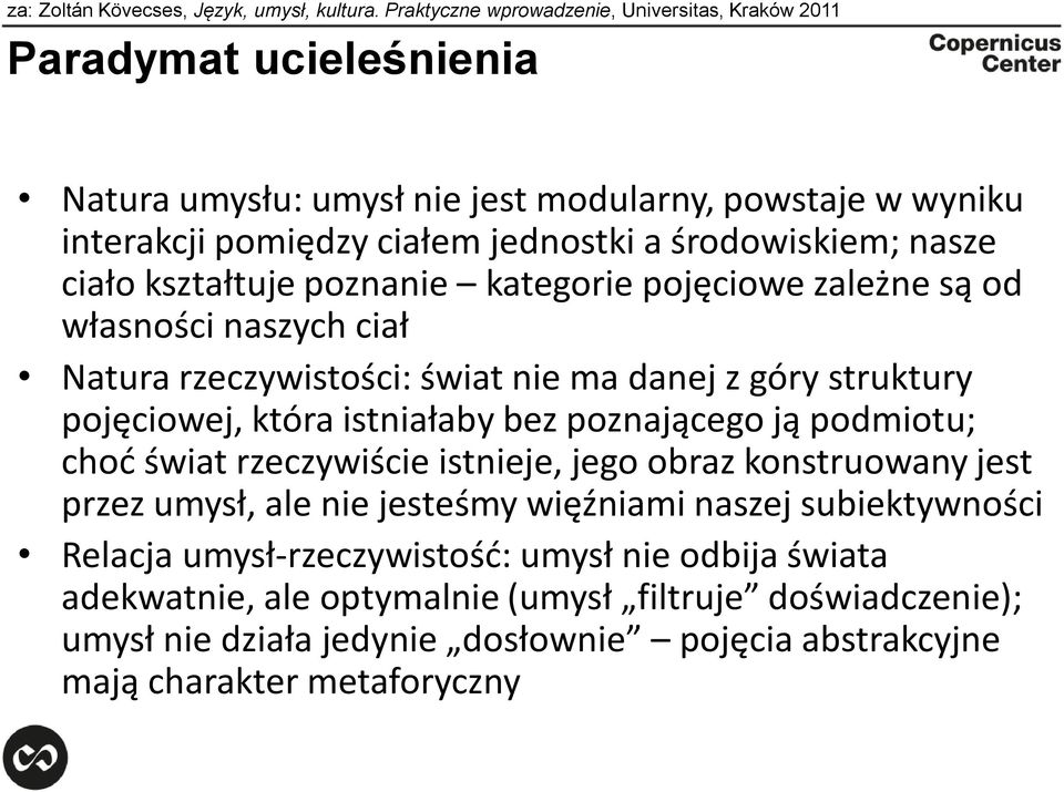 nasze ciało kształtuje poznanie kategorie pojęciowe zależne są od własności naszych ciał Natura rzeczywistości: świat nie ma danej z góry struktury pojęciowej, która istniałaby bez