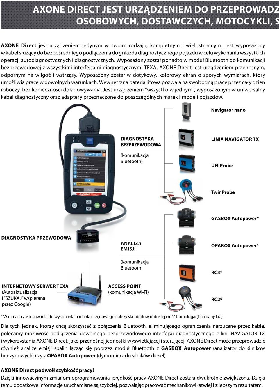 Wyposażony został ponadto w moduł Bluetooth do komunikacji bezprzewodowej z wszystkimi interfejsami diagnostycznymi TEXA. AXONE Direct jest urządzeniem przenośnym, odpornym na wilgoć i wstrząsy.