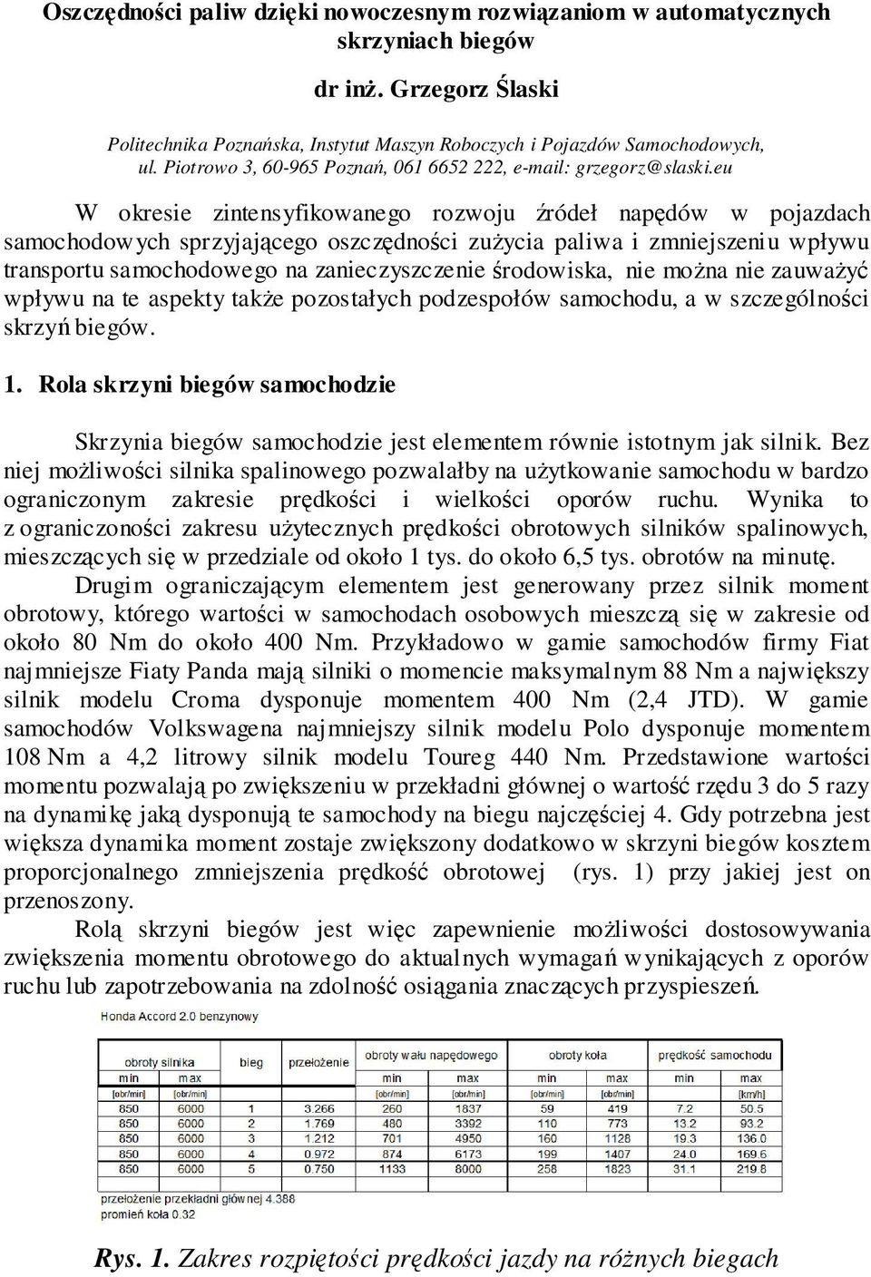 eu W okresie zintensyfikowanego rozwoju źródeł napędów w pojazdach samochodowych sprzyjającego oszczędności zużycia paliwa i zmniejszeniu wpływu transportu samochodowego na zanieczyszczenie