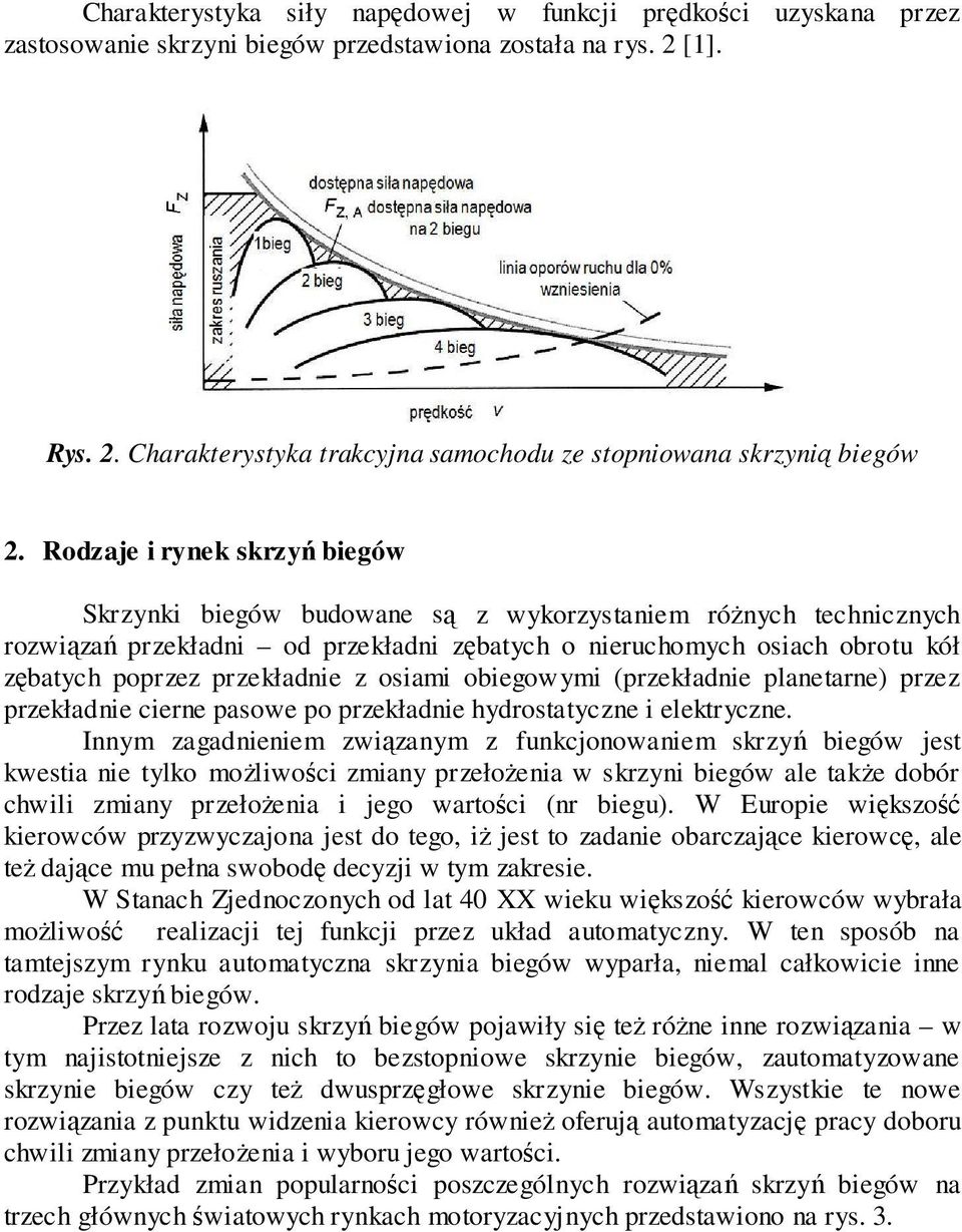przekładnie z osiami obiegowymi (przekładnie planetarne) przez przekładnie cierne pasowe po przekładnie hydrostatyczne i elektryczne.