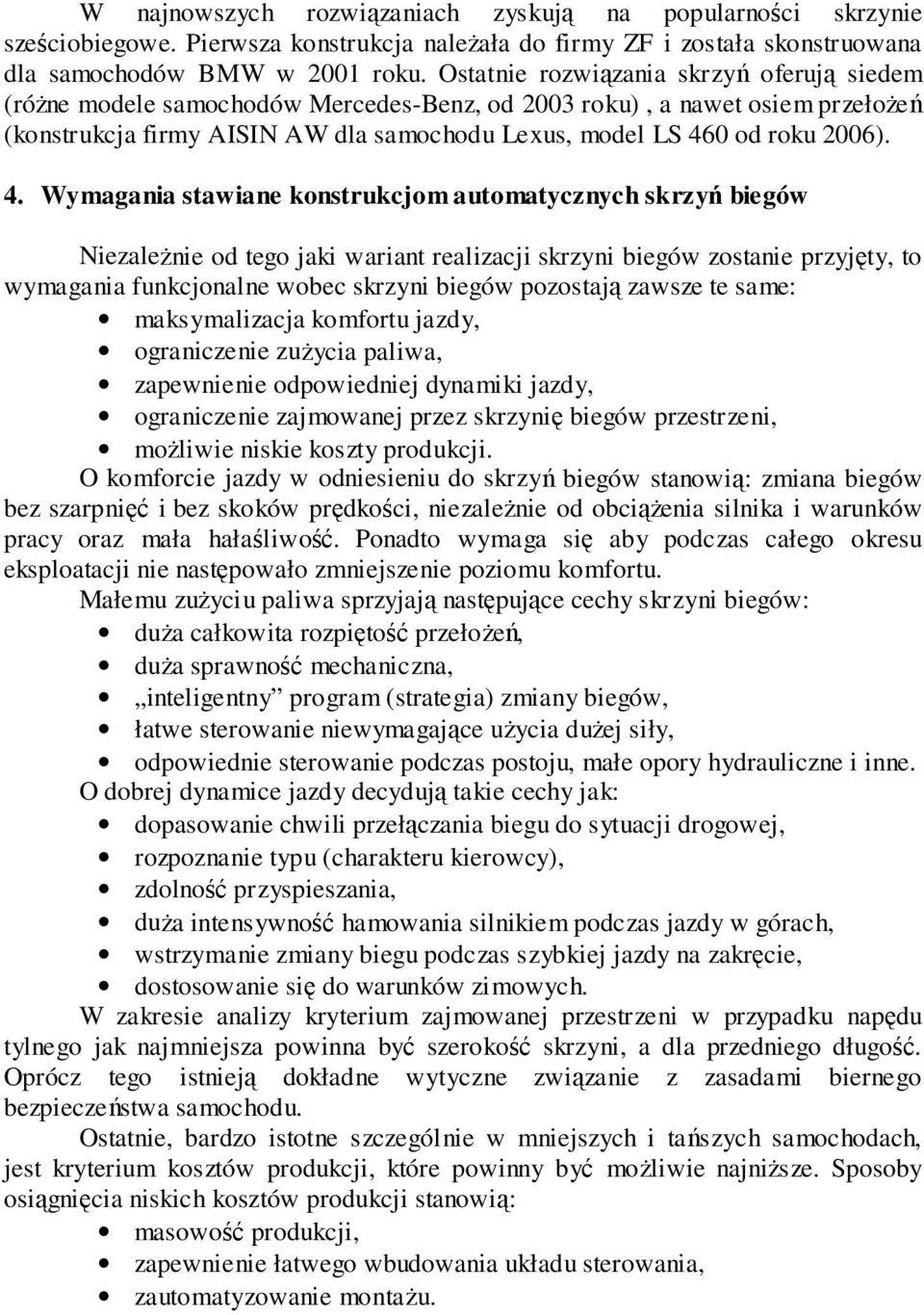 4. Wymagania stawiane konstrukcjom automatycznych skrzyń biegów Niezależnie od tego jaki wariant realizacji skrzyni biegów zostanie przyjęty, to wymagania funkcjonalne wobec skrzyni biegów pozostają