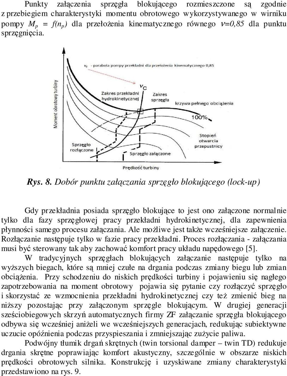 Dobór punktu załączania sprzęgło blokującego (lock-up) Gdy przekładnia posiada sprzęgło blokujące to jest ono załączone normalnie tylko dla fazy sprzęgłowej pracy przekładni hydrokinetycznej, dla