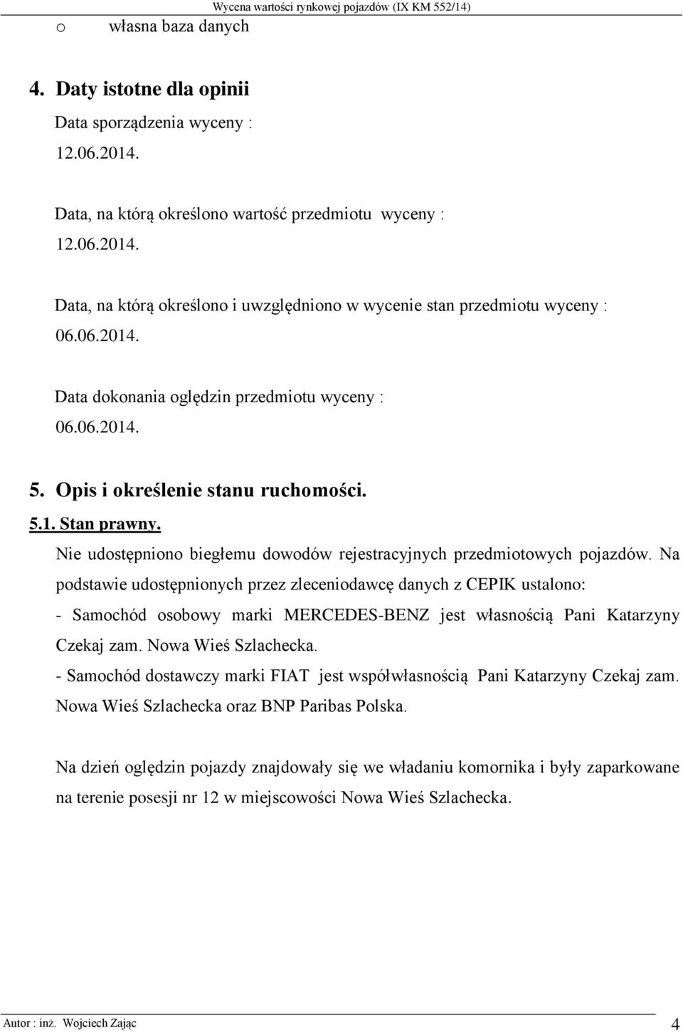 06.2014. 5. Opis i określenie stanu ruchomości. 5.1. Stan prawny. Nie udostępniono biegłemu dowodów rejestracyjnych przedmiotowych pojazdów.