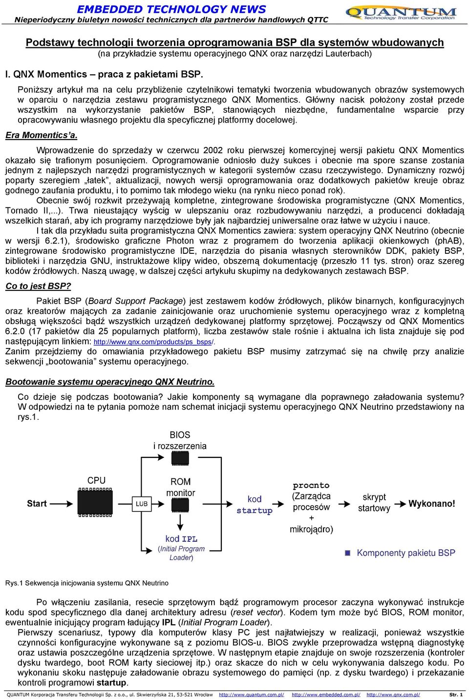 Główny nacisk położony został przede wszystkim na wykorzystanie pakietów BSP, stanowiących niezbędne, fundamentalne wsparcie przy opracowywaniu własnego projektu dla specyficznej platformy docelowej.