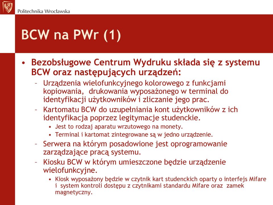 Jest to rodzaj aparatu wrzutowego na monety. Terminal i kartomat zintegrowane są w jedno urządzenie. Serwera na którym posadowione jest oprogramowanie zarządzające pracą systemu.