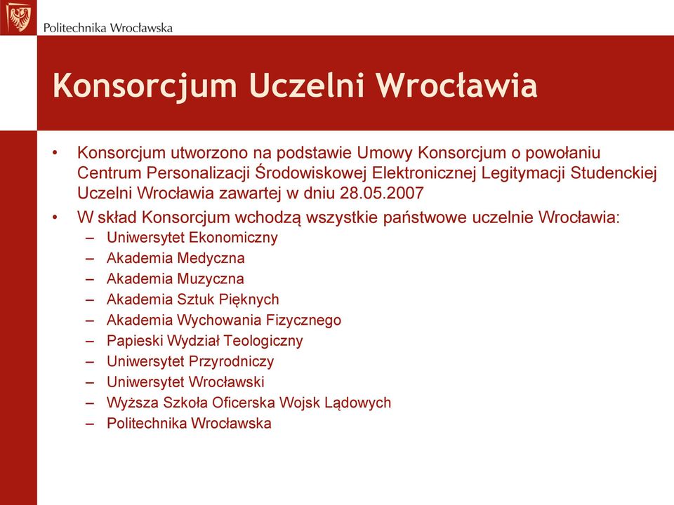 2007 W skład Konsorcjum wchodzą wszystkie państwowe uczelnie Wrocławia: Uniwersytet Ekonomiczny Akademia Medyczna Akademia Muzyczna