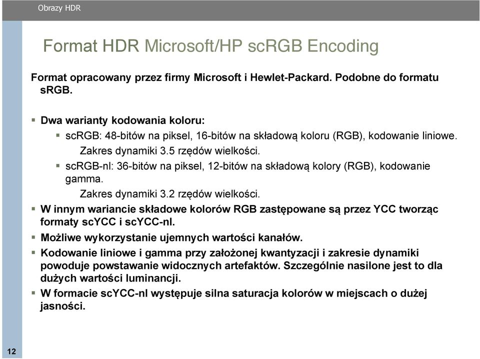 Zakres dynamiki 3.2 rzędów wielkości.! W innym wariancie składowe kolorów RGB zastępowane są przez YCC tworząc formaty scycc i scycc-nl.! Możliwe wykorzystanie ujemnych wartości kanałów.