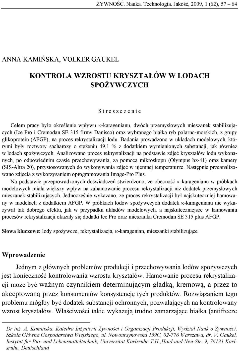 mieszanek stabilizujących (Ice Pro i Cremodan SE 315 firmy Danisco) oraz wybranego białka ryb polarno-morskich, z grupy glikoprotein (AFGP), na proces rekrystalizacji lodu.
