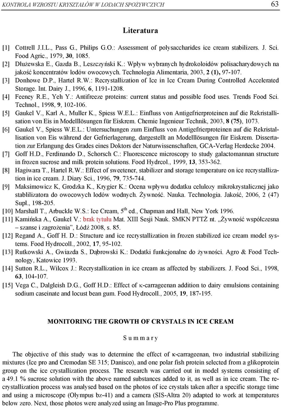 , Hartel R.W.: Recrystallization of Ice in Ice Cream During Controlled Accelerated Storage. Int. Dairy J., 1996, 6, 1191-1208. [4] Feeney R.E., Yeh Y.