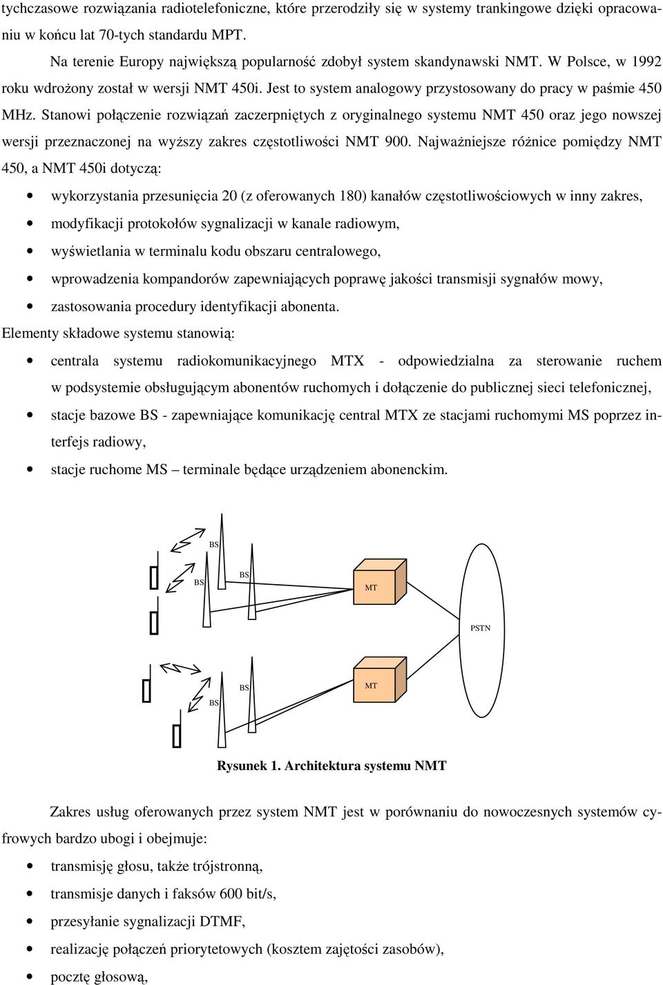 Stanowi połączenie rozwiązań zaczerpniętych z oryginalnego systemu NMT 450 oraz jego nowszej wersji przeznaczonej na wyższy zakres częstotliwości NMT 900.