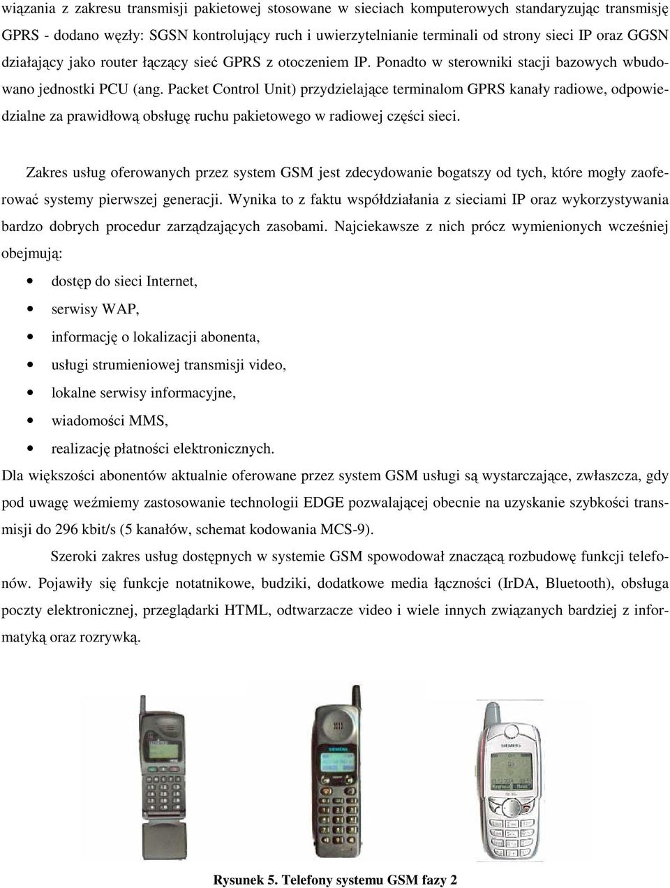 Packet Control Unit) przydzielające terminalom GPRS kanały radiowe, odpowiedzialne za prawidłową obsługę ruchu pakietowego w radiowej części sieci.