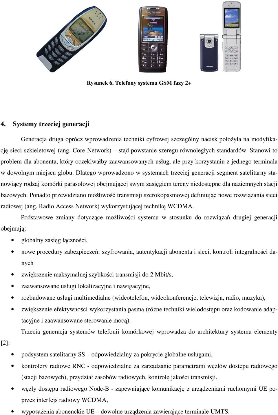 Stanowi to problem dla abonenta, który oczekiwałby zaawansowanych usług, ale przy korzystaniu z jednego terminala w dowolnym miejscu globu.