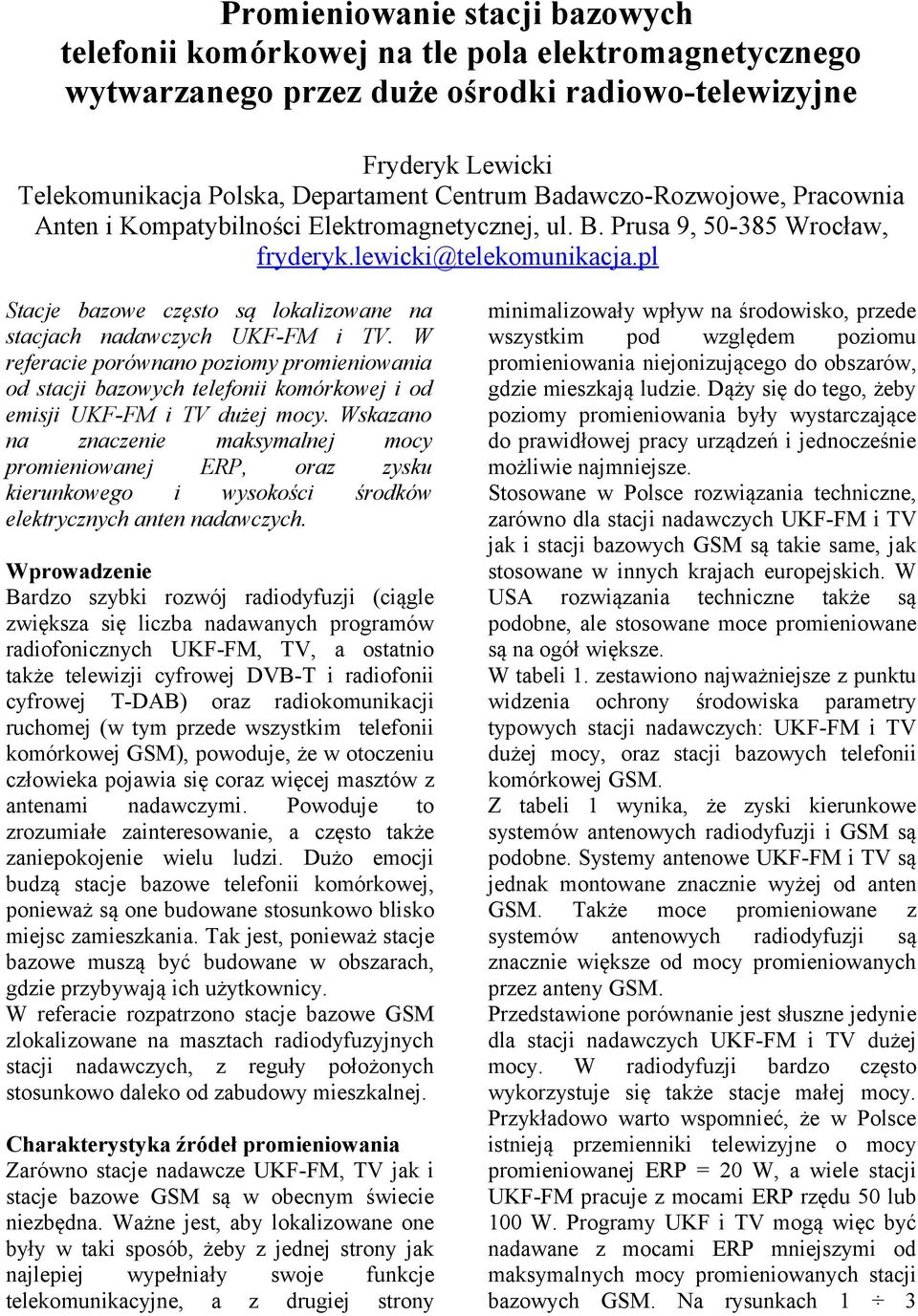 pl Stacje bazowe często są lokalizowane na stacjach nadawczych UKF-FM i TV. W referacie porównano poziomy promieniowania od stacji bazowych telefonii komórkowej i od emisji UKF-FM i TV dużej mocy.