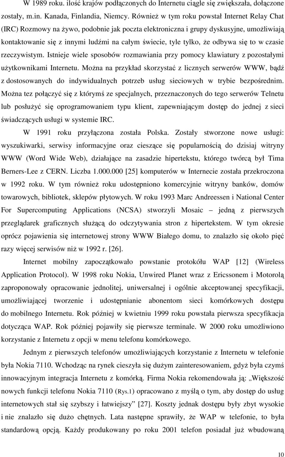 odbywa si to w czasie rzeczywistym. Istnieje wiele sposobów rozmawiania przy pomocy klawiatury z pozostałymi uytkownikami Internetu.