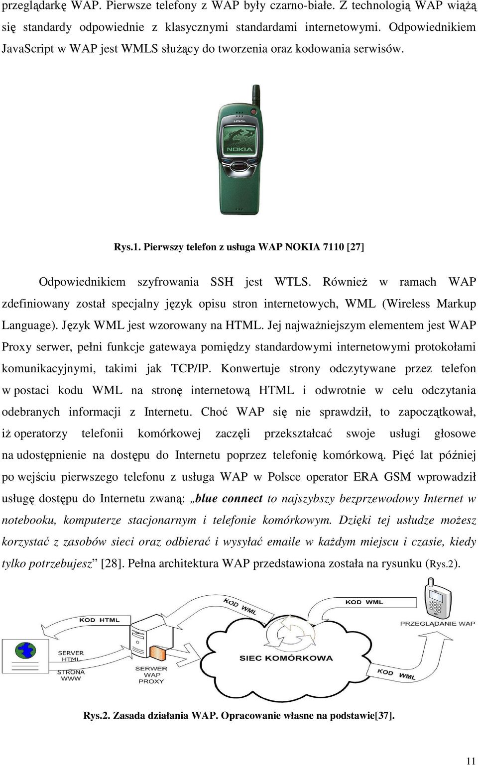 Równie w ramach WAP zdefiniowany został specjalny jzyk opisu stron internetowych, WML (Wireless Markup Language). Jzyk WML jest wzorowany na HTML.