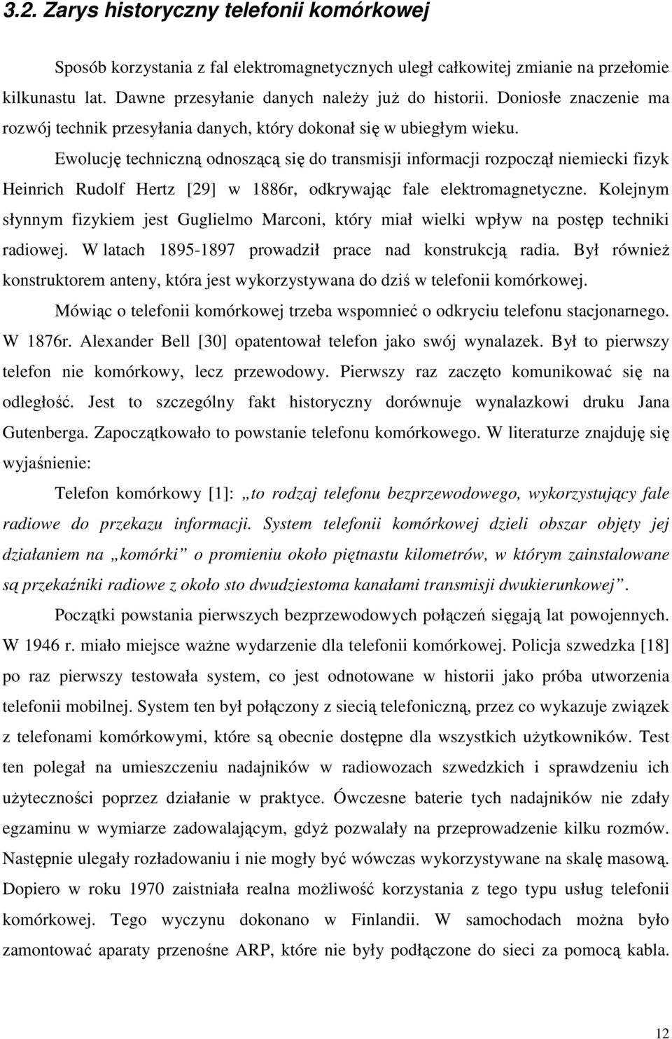 Ewolucj techniczn odnoszc si do transmisji informacji rozpoczł niemiecki fizyk Heinrich Rudolf Hertz [29] w 1886r, odkrywajc fale elektromagnetyczne.