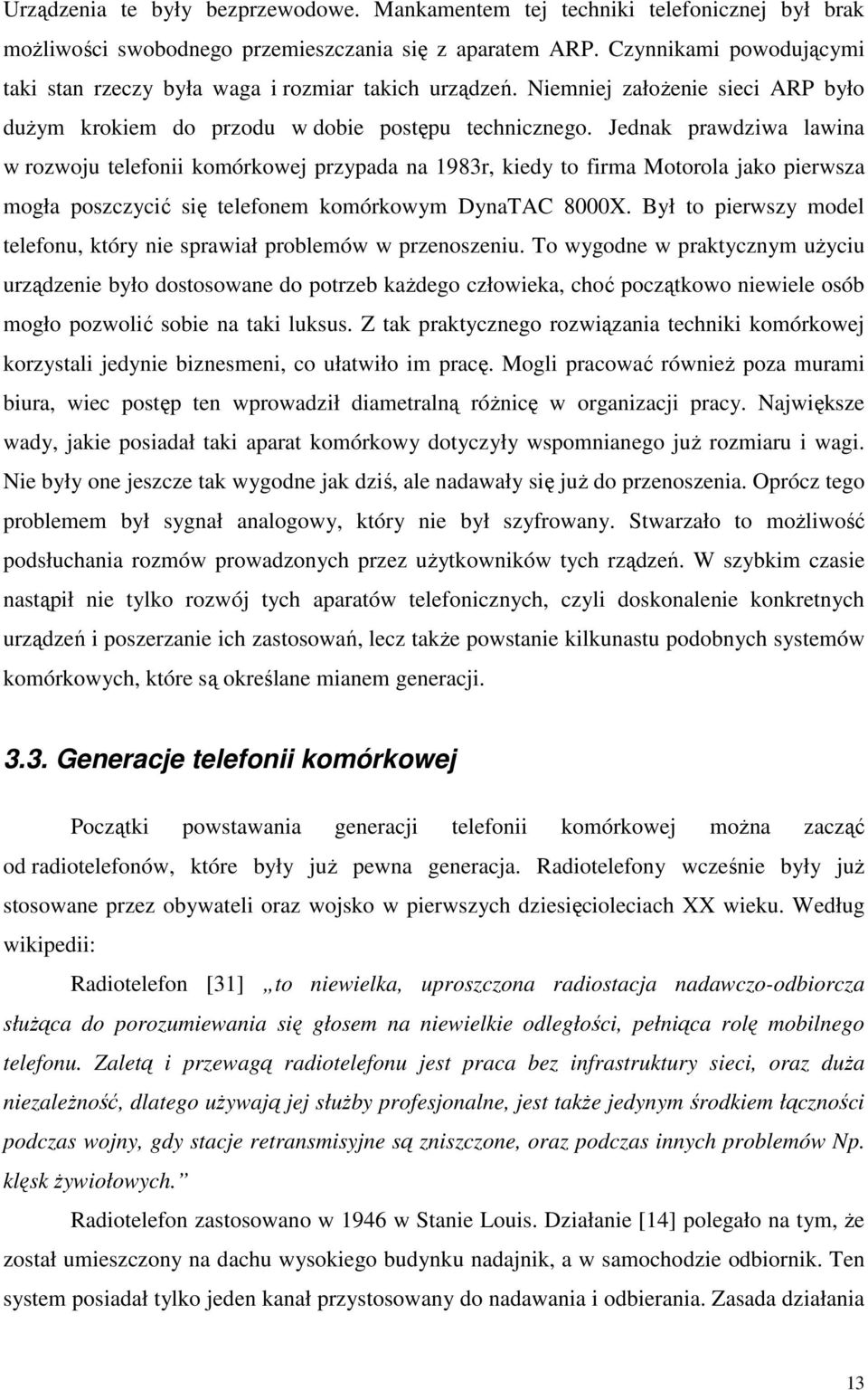Jednak prawdziwa lawina w rozwoju telefonii komórkowej przypada na 1983r, kiedy to firma Motorola jako pierwsza mogła poszczyci si telefonem komórkowym DynaTAC 8000X.