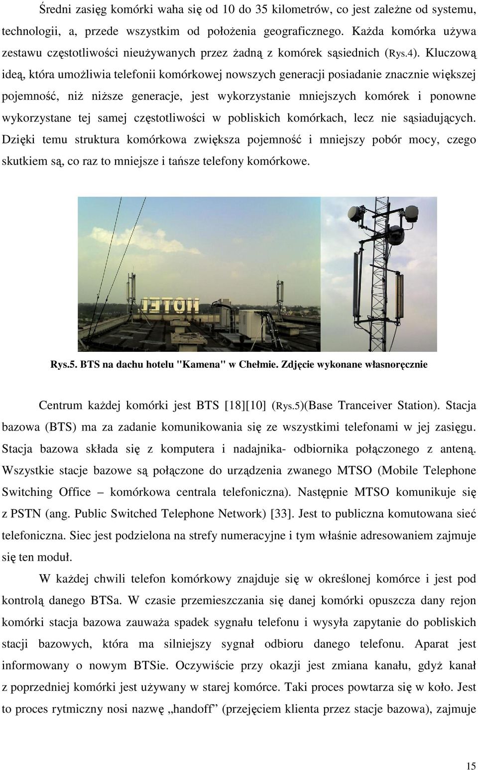 Kluczow ide, która umoliwia telefonii komórkowej nowszych generacji posiadanie znacznie wikszej pojemno, ni nisze generacje, jest wykorzystanie mniejszych komórek i ponowne wykorzystane tej samej