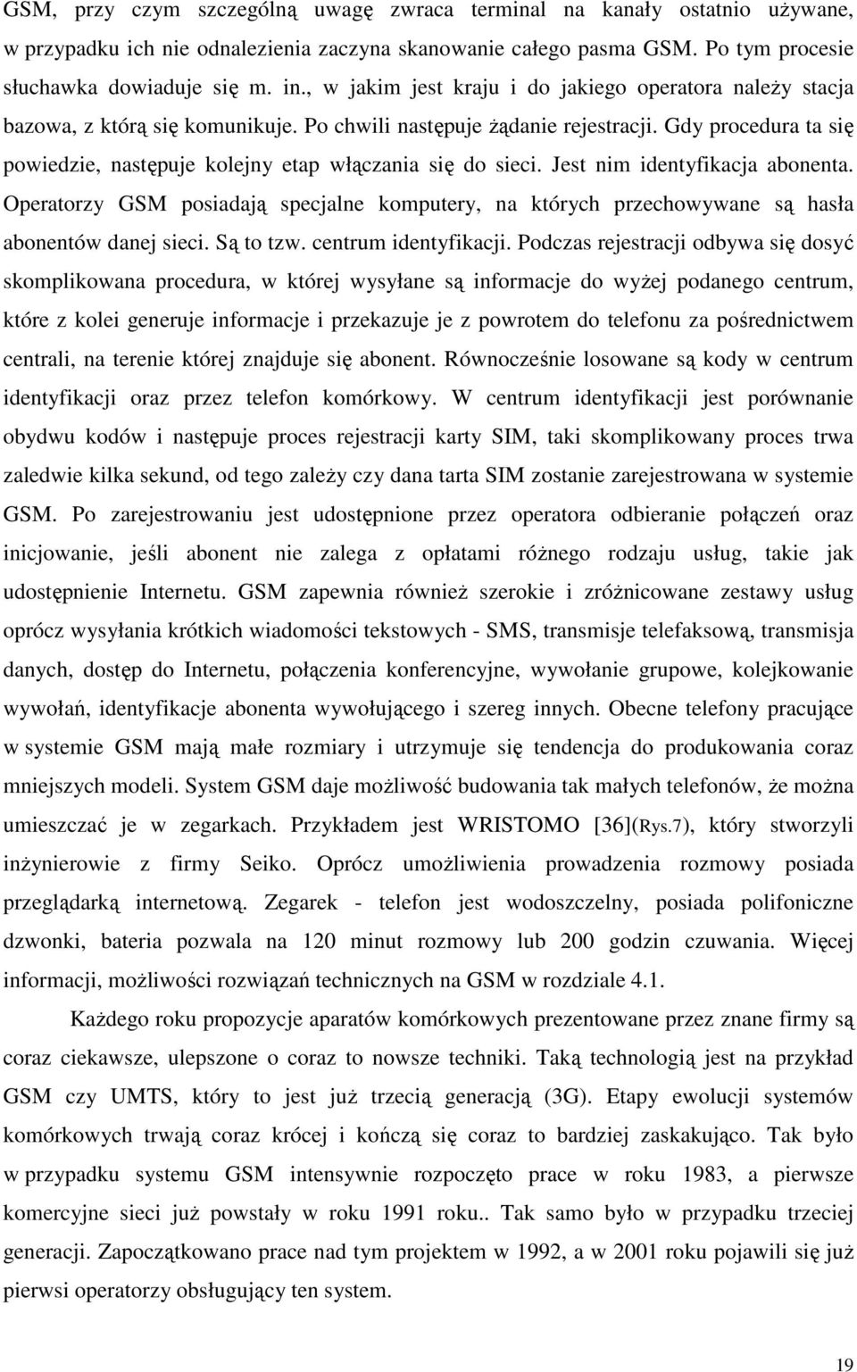 Jest nim identyfikacja abonenta. Operatorzy GSM posiadaj specjalne komputery, na których przechowywane s hasła abonentów danej sieci. S to tzw. centrum identyfikacji.
