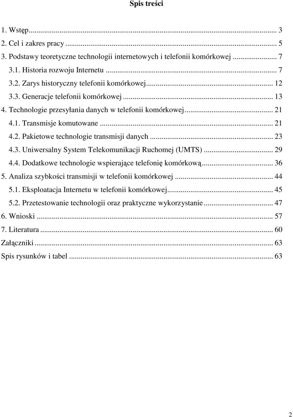 .. 29 4.4. Dodatkowe technologie wspierajce telefoni komórkow... 36 5. Analiza szybkoci transmisji w telefonii komórkowej... 44 5.1. Eksploatacja Internetu w telefonii komórkowej... 45 5.2. Przetestowanie technologii oraz praktyczne wykorzystanie.
