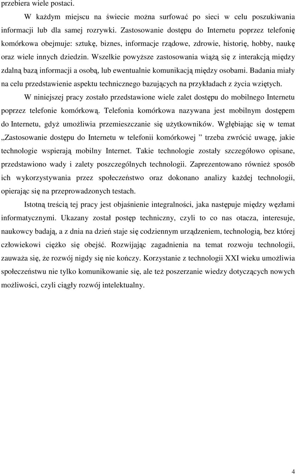Wszelkie powysze zastosowania wi si z interakcj midzy zdaln baz informacji a osob, lub ewentualnie komunikacj midzy osobami.