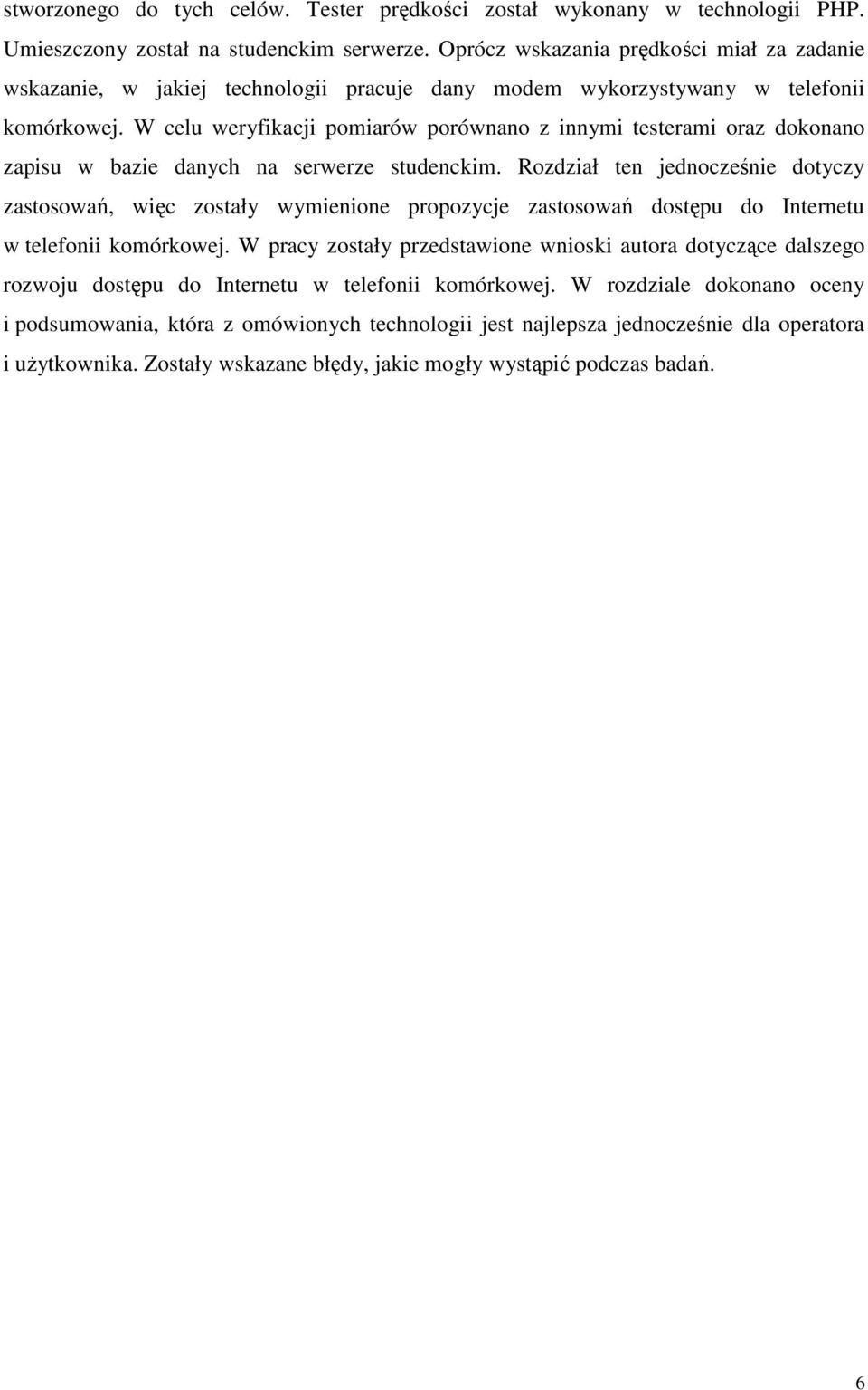 W celu weryfikacji pomiarów porównano z innymi testerami oraz dokonano zapisu w bazie danych na serwerze studenckim.