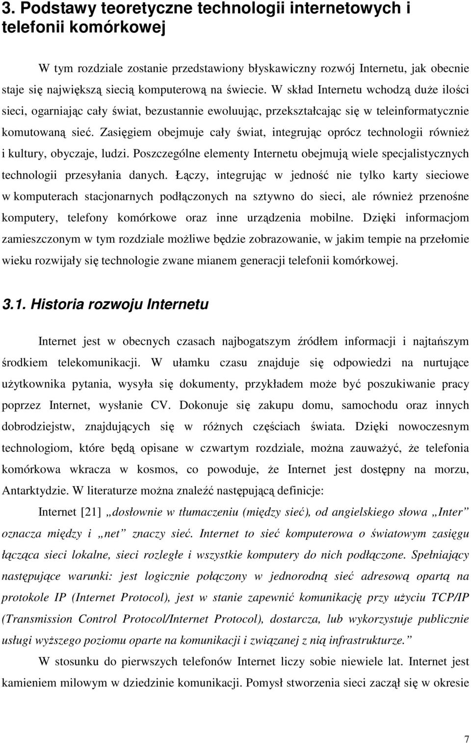 Zasigiem obejmuje cały wiat, integrujc oprócz technologii równie i kultury, obyczaje, ludzi. Poszczególne elementy Internetu obejmuj wiele specjalistycznych technologii przesyłania danych.