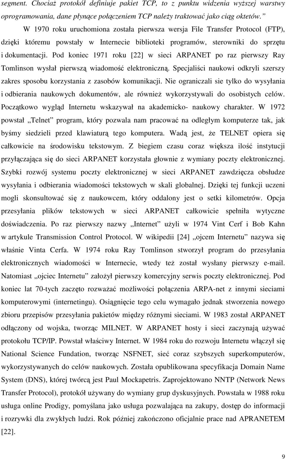 Pod koniec 1971 roku [22] w sieci ARPANET po raz pierwszy Ray Tomlinson wysłał pierwsz wiadomo elektroniczn. Specjalici naukowi odkryli szerszy zakres sposobu korzystania z zasobów komunikacji.