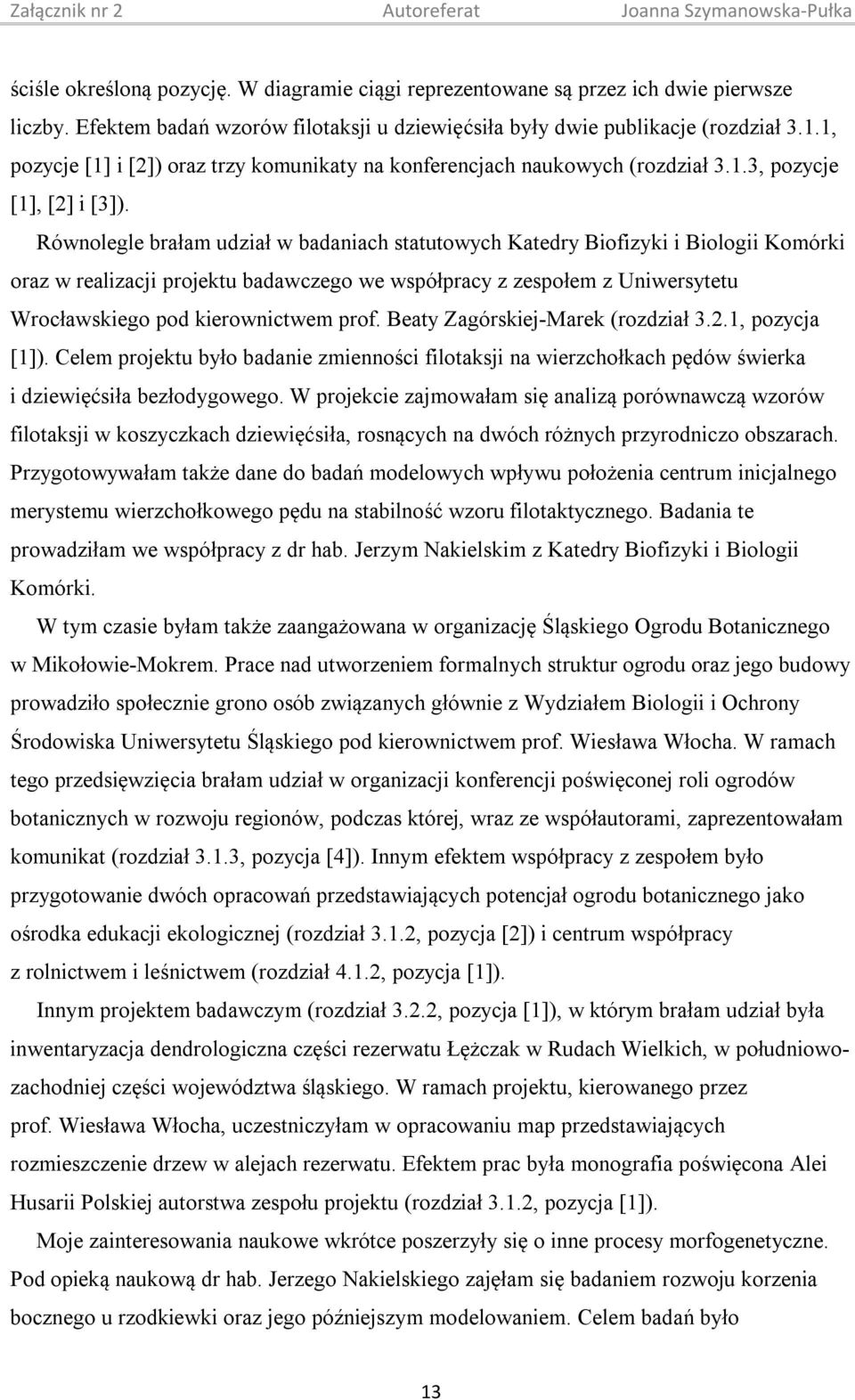 Równolegle brałam udział w badaniach statutowych Katedry Biofizyki i Biologii Komórki oraz w realizacji projektu badawczego we współpracy z zespołem z Uniwersytetu Wrocławskiego pod kierownictwem