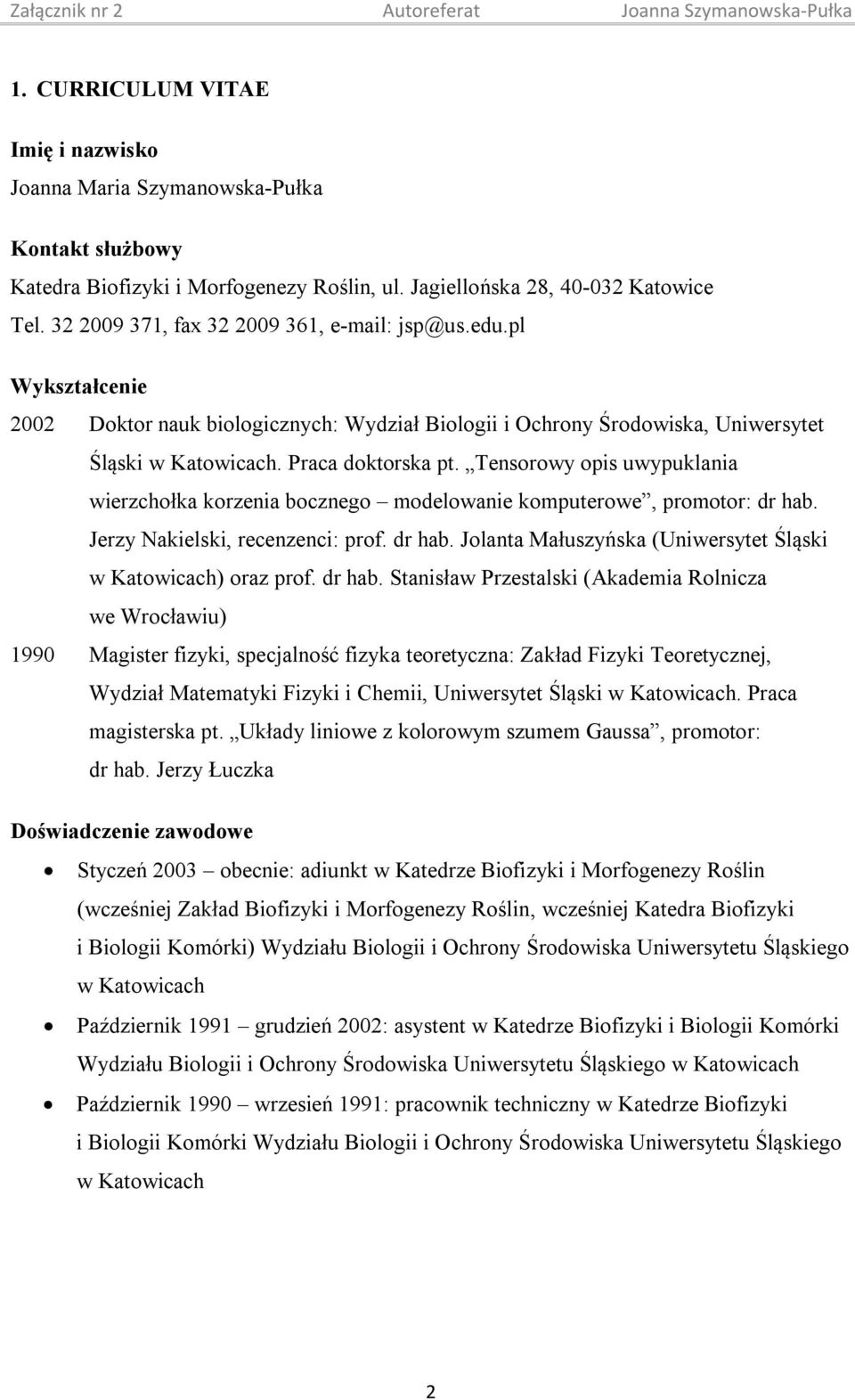 Tensorowy opis uwypuklania wierzchołka korzenia bocznego modelowanie komputerowe, promotor: dr hab. Jerzy Nakielski, recenzenci: prof. dr hab. Jolanta Małuszyńska (Uniwersytet Śląski w Katowicach) oraz prof.