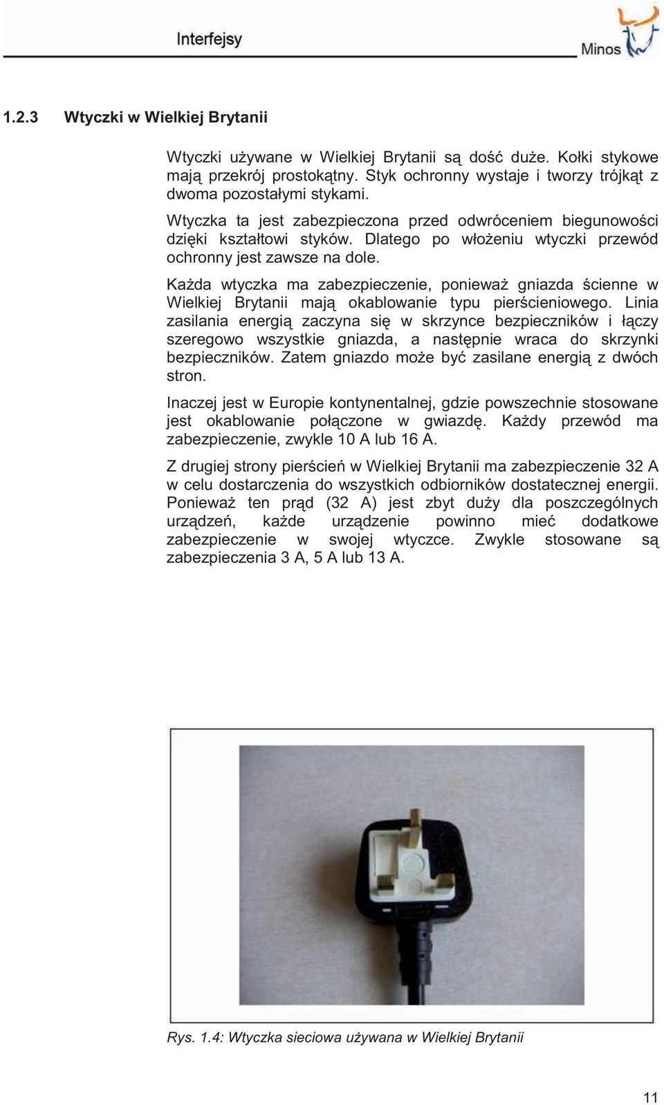 Każda wtyczka ma zabezpieczenie, ponieważ gniazda ścienne w Wielkiej Brytanii mają okablowanie typu pierścieniowego.