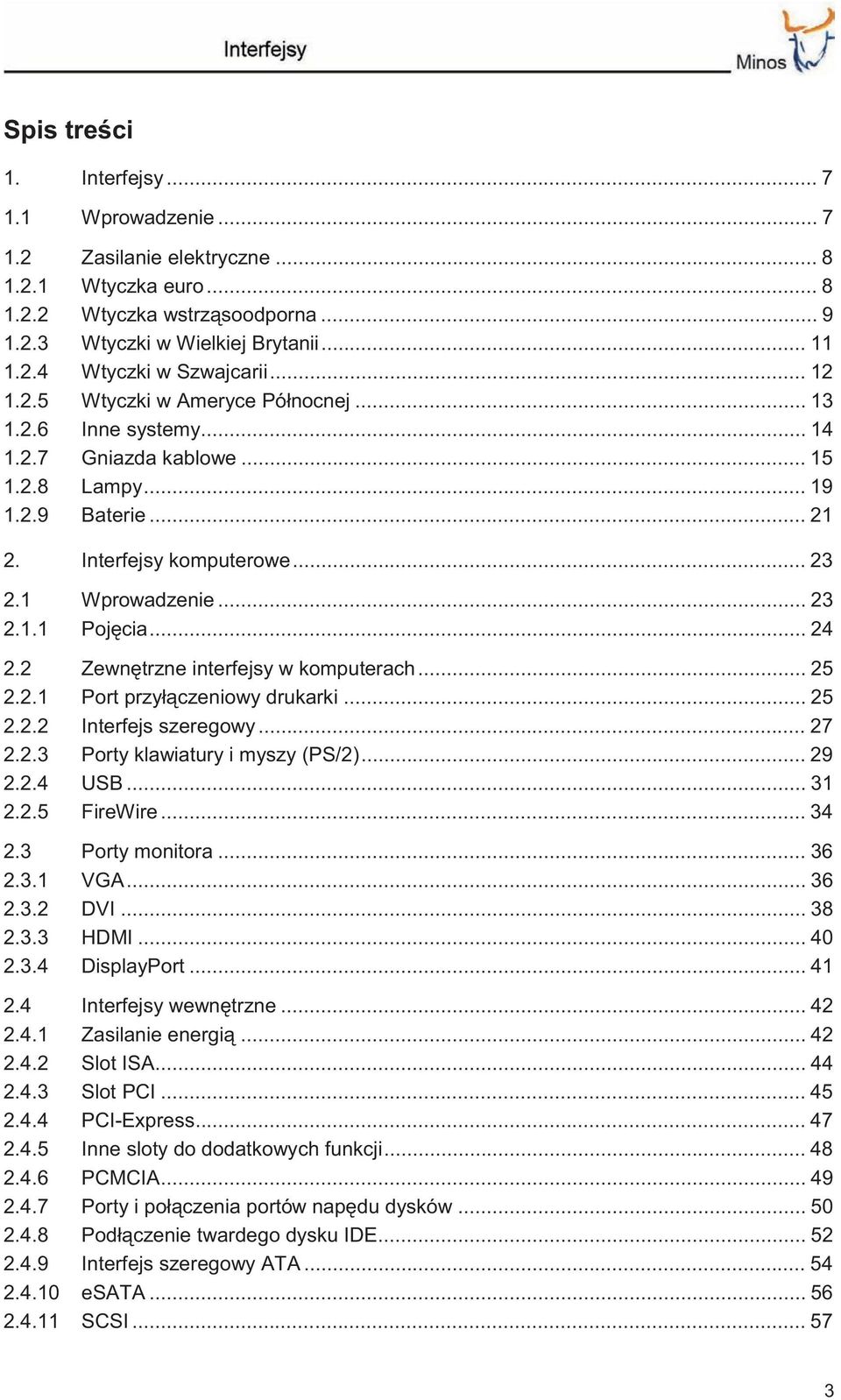 .. 24 2.2 Zewnętrzne interfejsy w komputerach... 25 2.2.1 Port przyłączeniowy drukarki... 25 2.2.2 Interfejs szeregowy... 27 2.2.3 Porty klawiatury i myszy (PS/2)... 29 2.2.4 USB... 31 2.2.5 FireWire.