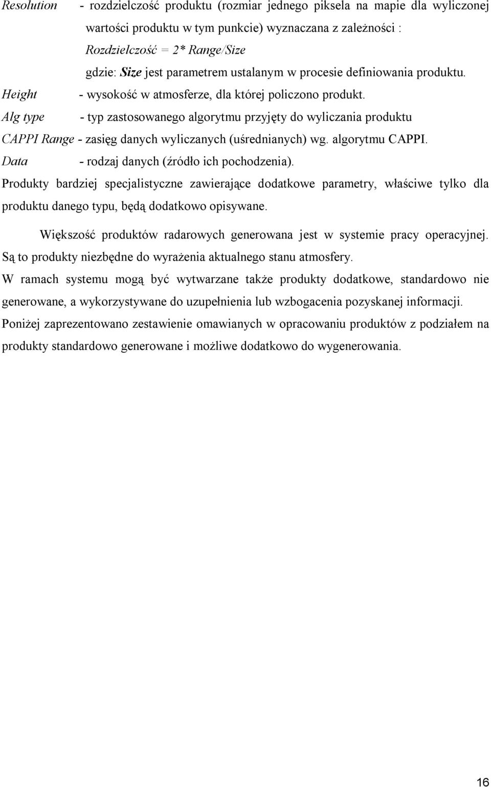 Alg type - typ zastosowanego algorytmu przyjęty do wyliczania produktu CAPPI Range - zasięg danych wyliczanych (uśrednianych) wg. algorytmu CAPPI. Data - rodzaj danych (źródło ich pochodzenia).