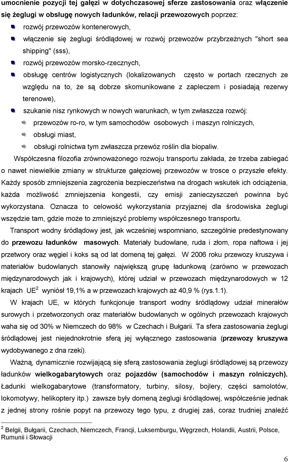 na to, że są dobrze skomunikowane z zapleczem i posiadają rezerwy terenowe), szukanie nisz rynkowych w nowych warunkach, w tym zwłaszcza rozwój: przewozów ro-ro, w tym samochodów osobowych i maszyn