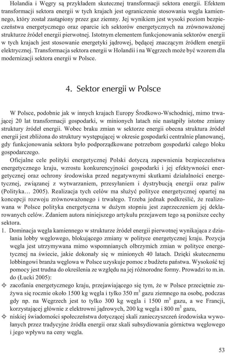 Jej wynikiem jest wysoki poziom bezpieczeñstwa energetycznego oraz oparcie ich sektorów energetycznych na zrównowa onej strukturze Ÿróde³ energii pierwotnej.