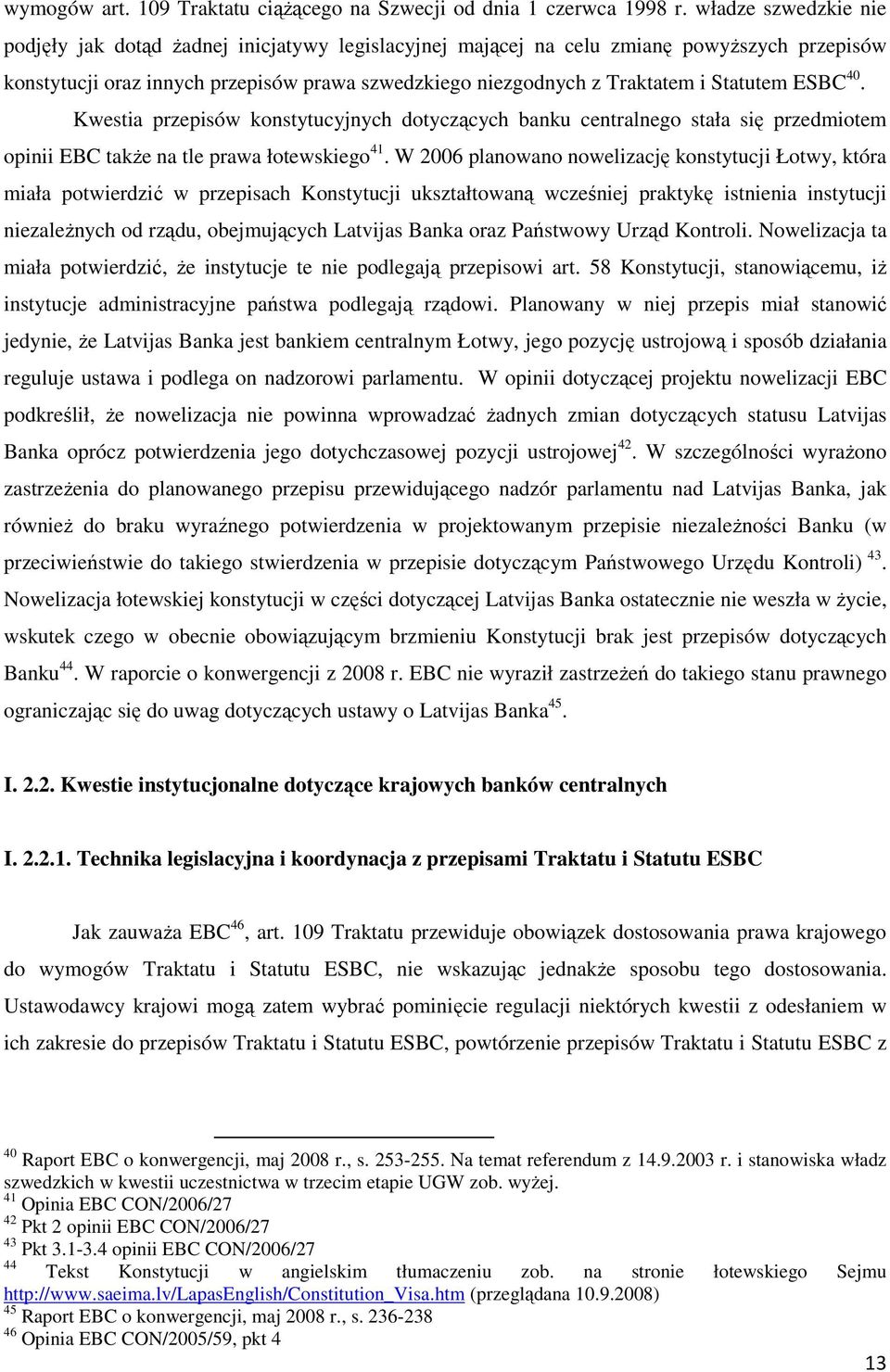 Statutem ESBC 40. Kwestia przepisów konstytucyjnych dotyczących banku centralnego stała się przedmiotem opinii EBC takŝe na tle prawa łotewskiego 41.