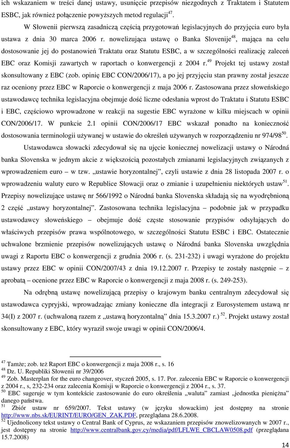 nowelizująca ustawę o Banka Slovenije 48, mająca na celu dostosowanie jej do postanowień Traktatu oraz Statutu ESBC, a w szczególności realizację zaleceń EBC oraz Komisji zawartych w raportach o